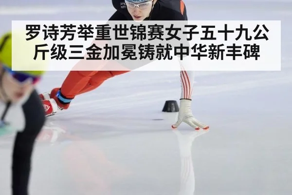 罗诗芳举重世锦赛女子五十九公斤级三金加冕铸就中华新丰碑